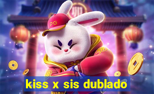 kiss x sis dublado